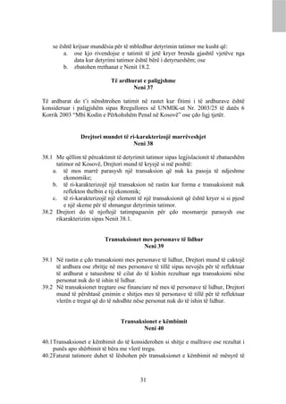 se është krijuar mundësia për të mbledhur detyrimin tatimor me kusht që:
         a. ose kjo rivendojse e tatimit të jetë kryer brenda gjashtë vjetëve nga
             data kur detyrimi tatimor është bërë i detyrueshëm; ose
         b. zbatohen rrethanat e Nenit 18.2.

                             Të ardhurat e paligjshme
                                     Neni 37

Të ardhurat do t’i nënshtrohen tatimit në rastet kur fitimi i të ardhurave është
konsideruar i paligjshëm sipas Rregullores së UNMIK-ut Nr. 2003/25 të datës 6
Korrik 2003 “Mbi Kodin e Përkohshëm Penal në Kosovë” ose çdo ligj tjetër.


                Drejtori mundet të ri-karakterizojë marrëveshjet
                                     Neni 38

38.1 Me qëllim të përcaktimit të detyrimit tatimor sipas legjislacionit të zbatueshëm
      tatimor në Kosovë, Drejtori mund të kryejë si më poshtë:
    a. të mos marrë parasysh një transaksion që nuk ka pasoja të ndjeshme
          ekonomike;
    b. të ri-karakterizojë një transaksion në rastin kur forma e transaksionit nuk
          reflekton thelbin e tij ekonomik;
    c. të ri-karakterizojë një element të një transaksionit që është kryer si si pjesë
          e një skeme për të shmangur detyrimin tatimor.
38.2 Drejtori do të njoftojë tatimpaguesin për çdo mosmarrje parasysh ose
      rikarakterizim sipas Nenit 38.1.


                          Transaksionet mes personave të lidhur
                                        Neni 39

39.1 Në rastin e çdo transaksioni mes personave të lidhur, Drejtori mund të caktojë
     të ardhura ose zbritje në mes personave të tillë sipas nevojës për të reflektuar
     të ardhurat e tatueshme të cilat do të kishin rezultuar nga transaksioni nëse
     personat nuk do të ishin të lidhur.
39.2 Në transaksionet tregtare ose financiare në mes të personave të lidhur, Drejtori
     mund të përshtasë çmimin e shitjes mes të personave të tillë për të reflektuar
     vlerën e tregut që do të ndodhte nëse personat nuk do të ishin të lidhur.


                                 Transaksionet e këmbimit
                                         Neni 40

40.1 Transaksionet e këmbimit do të konsiderohen si shitje e mallrave ose rezultat i
     punës apo shërbimit të bëra me vlerë tregu.
40.2 Faturat tatimore duhet të lëshohen për transaksionet e këmbimit në mënyrë të



                                         31
 