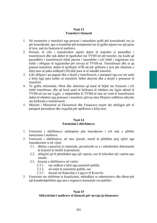 Neni 13
                                 Transferi i biznesit

1.   Në momentin e transferit nga personi i tatueshëm qoftë për konsideratë ose jo
     për konsideratë, apo si kontribut për kompaninë me të gjitha mjetet ose një pjese
     të tyre, nuk ka furnizim të mallrave.
2.   Personi, të cilit i transferohen mjetet duhet të trajtohet si pasardhës i
     transferuesit dhe nuk duhet të ngarkohet me TVSH në atë transfer, me kusht që
     pasardhësi i transferuesit është person i tatueshëm i cili është i regjistruar ose
     është i obliguar të regjistrohet për nevoja të TVSH-së. Transferuesi dhe ai që
     pranon transferin, duhet të njoftojnë ATK-në për qëllimin e tyre për zbatimin e
     këtij neni së paku tridhjetë (30) ditë para se të ndodhë transferi.
3.   Çdo obligim i pa paguar dhe e drejtë e transferuesit, e paraparë nga ose me anën
     e këtij ligji para kohës së transferit, bëhet detyrim dhe e drejtë e pranuesit të
     transferit.
4.   Të gjitha informatat, librat dhe shënimet që kanë të bëjnë me biznesin i cili
     është transferuar, dhe që kanë qenë të kërkuara të mbahen me ligjin aktual të
     TVSH-së ose me Ligjin e mëparshëm të TVSH-së tani në vend të transferuesit
     duhet të mbahen nga pranuesi i transferit, përveç nëse Drejtori urdhëron ndryshe
     me kërkesën e transferuesit.
5.   Ministri i Ministrisë së Ekonomisë dhe Financave nxjerr akt nënligjor për të
     paraparë procedurat dhe rregullat për aplikimin e këtij neni.


                                      Neni 14
                               Furnizimi i shërbimeve

1.   Furnizimi i shërbimeve nënkupton çdo transaksion i cili nuk e përbën
     furnizimin e mallrave.
2.   Furnizimi i shërbimeve, në mes tjerash, mund të përbëhet prej njërit nga
     transaksionet si në vijim:
      2.1. dhënia e pasurisë jo materiale, pavarësisht se a i nënshtrohet dokumentit
            të krijimit të titullit të pronësisë;
      2.2. obligimi që të përmbahet nga një veprim, ose të tolerohet një veprim apo
            situatë;
      2.3. kryerja e shërbimeve në varësi:
           2.3.1. me urdhrin e bërë nga autoriteti publik;
           2.3.2. në emër të autoritetit publik; ose
           2.3.3. bazuar në dispozitat e Ligjeve të Kosovës.
3.   Furnizimi me shërbime te kanalizimit, mbledhjes se mbeturinave dhe dheut për
     një kundërshpërblim nga ana e organeve komunale ose publike .


                                     Neni 15
            Shfrytëzimi i mallrave të biznesit për nevoja jo-biznesore



                                         341
 