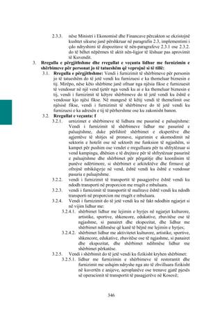 2.3.3.     nëse Ministri i Ekonomisë dhe Financave përcakton se ekzistojnë
                      kushtet sikurse janë përshkruar në paragrafin 2.3, implementimi i
                      çdo ndryshimi të dispozitave të nën-paragrafeve 2.3.1 ose 2.3.2.
                      do të bëhet nëpërmes të aktit nën-ligjor të lëshuar pas aprovimit
                      të Kuvendit.
3.   Rregulla e përgjithshme dhe rregullat e veçanta lidhur me furnizimin e
     shërbimeve për personat jo të tatueshëm që veprojnë si të tillë:
      3.1. Rregulla e përgjithshme: Vendi i furnizimit të shërbimeve për personin
            jo të tatueshëm do të jetë vendi ku furnizuesi e ka themeluar biznesin e
            tij. Mirëpo, nëse këto shërbime janë ofruar nga njësia fikse e furnizuesit
            të vendosur në një vend tjetër nga vendi ku ai e ka themeluar biznesin e
            tij, vendi i furnizimit të këtyre shërbimeve do të jetë vendi ku është e
            vendosur kjo njësi fikse. Në mungesë të këtij vendi të themelimit ose
            njësisë fikse, vendi i furnizimit të shërbimeve do të jetë vendi ku
            furnizuesi e ka adresën e tij të përhershme ose ku zakonisht banon.
      3.2. Rregullat e veçanta: f
           3.2.1. urnizimet e shërbimeve të lidhura me pasurinë e paluajtshme:
                      Vendi i furnizimit të shërbimeve lidhur me pasurinë e
                      paluajtshme, duke përfshirë shërbimet e ekspertëve dhe
                      agjentëve të shitjes së pronave, sigurimin e akomodimit në
                      sektorin e hotelit ose në sektorët me funksion të ngjashëm, si
                      kampet për pushim ose vendet e rregulluara për tu shfrytëzuar si
                      vend kampingu, dhënien e të drejtave për të shfrytëzuar pasurinë
                      e paluajtshme dhe shërbimet për përgatitje dhe koordinim të
                      punëve ndërtimore, si shërbimet e arkitektëve dhe firmave që
                      ofrojnë mbikëqyrje në vend, është vendi ku është e vendosur
                      pasuria e paluajtshme.
           3.2.2. vendi i furnizimit të transportit të pasagjerëve është vendi ku
                      ndodh transporti në proporcion me rrugët e mbuluara.
           3.2.3. vendi i furnizimit të transportit të mallrave është vendi ku ndodh
                      transporti në proporcion me rrugët e mbuluara.
           3.2.4. Vendi i furnizimit do të jetë vendi ku në fakt ndodhin ngjarjet si
                      në vijim lidhur me:
                  3.2.4.1. shërbimet lidhur me lejimin e hyrjes në ngjarjet kulturore,
                           artistike, sportive, shkencore, edukative, zbavitëse ose të
                           ngjashme, si panairet dhe ekspozitat, dhe lidhur me
                           shërbimet ndihmëse që kanë të bëjnë me lejimin e hyrjes;
                  3.2.4.2. shërbimet lidhur me aktivitetet kulturore, artistike, sportive,
                           shkencore, edukative, zbavitëse ose të ngjashme, si panairet
                           dhe ekspozitat, dhe shërbimet ndihmëse lidhur me
                           shërbimet përkatëse.
           3.2.5. Vendi i shërbimit do të jetë vendi ku fizikisht kryhen shërbimet:
                  3.2.5.1. lidhur me furnizimin e shërbimeve të restorantit dhe
                           furnizimit me ushqim ndryshe nga ato të zhvilluara fizikisht
                           në kuvertën e anijeve, aeroplanëve ose trenave gjatë pjesës
                           së operacionit të transportit të pasagjerëve në Kosovë;



                                           346
 
