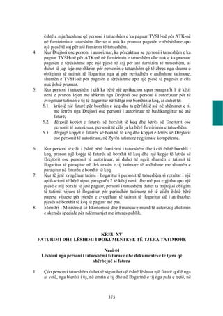 është e mjaftueshme që personi i tatueshëm e ka paguar TVSH-në për ATK-në
       në furnizimin e tatueshëm dhe se ai nuk ka pranuar pagesën e tërësishme apo
       një pjesë të saj për atë furnizim të tatueshëm.
4.     Kur Drejtori ose personi i autorizuar, ka përcaktuar se personi i tatueshëm e ka
       paguar TVSH-në për ATK-në në furnizimin e tatueshëm dhe nuk e ka pranuar
       pagesën e tërësishme apo një pjesë të saj për atë furnizim të tatueshëm, ai
       duhet të jap leje me shkrim për personin e tatueshëm që të zbres nga shuma e
       obligimit të tatimit të llogaritur nga ai për periudhën e ardhshme tatimore,
       shumën e TVSH-së për pagesën e tërësishme apo një pjesë të pagesës e cila
       nuk është pranuar.
5.     Kur personi i tatueshëm i cili ka bërë një aplikacion sipas paragrafit 1 të këtij
       neni e pranon lejen me shkrim nga Drejtori ose personi i autorizuar për të
       zvogëluar tatimin e tij të llogaritur në lidhje me borxhin e keq, ai duhet të:
      5.1. krijojë një faturë për borxhin e keq dhe ta përfshijë atë në shënimet e tij
            me letrën nga Drejtori ose personi i autorizuar të bashkangjitur në atë
            faturë;
      5.2. dërgojë kopjet e faturës së borxhit të keq dhe letrës së Drejtorit ose
            personit të autorizuar, personit të cilit ja ka bërë furnizimin e tatueshëm;
      5.3. dërgojë kopjet e faturës së borxhit të keq dhe kopjet e letrës së Drejtorit
            ose personit të autorizuar, në Zyrën tatimore regjionale kompetente.

6.     Kur personi të cilit i është bërë furnizimi i tatueshëm dhe i cili është borxhli i
       keq, pranon një kopje të faturës së borxhit të keq dhe një kopje të letrës së
       Drejtorit ose personit të autorizuar, ai duhet të ngrit shumën e tatimit të
       llogaritur të paraqitur në deklaratën e tij tatimore të ardhshme me shumën e
       paraqitur në faturën e borxhit të keq.
7.     Kur të jetë zvogëluar tatimi i llogaritur i personit të tatueshëm si rezultat i një
       aplikacioni të bërë sipas paragrafit 2 të këtij neni, dhe më pas e gjitha apo një
       pjesë e atij borxhi të jetë paguar, personi i tatueshëm duhet ta trajtoj si obligim
       të tatimit vijues të llogaritur për periudhën tatimore në të cilën është bërë
       pagesa vijuese për pjesën e zvogëluar të tatimit të llogaritur që i atribuohet
       pjesës së borxhit të keq të paguar më pas.
8.     Ministri i Ministrisë së Ekonomisë dhe Financave mund të autorizoj zbatimin
       e skemës speciale për ndërmarrjet me interes publik.



                             KREU XV
     FATURIMI DHE LËSHIMI I DOKUMENTEVE TË TJERA TATIMORE

                                     Neni 44
      Lëshimi nga personi i tatueshëmi faturave dhe dokumenteve te tjera që
                                shërbejnë si fatura

1.     Çdo person i tatueshëm duhet të sigurohet që është lëshuar një faturë qoftë nga
       ai vetë, nga blerësi i tij, në emrin e tij dhe në llogarinë e tij nga pala e tretë, në



                                            375
 