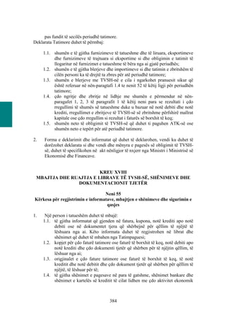 pas fundit të secilës periudhë tatimore.
Deklarata Tatimore duhet të përmbaj:

     1.1. shumën e të gjitha furnizimeve të tatueshme dhe të liruara, eksportimeve
          dhe furnizimeve të trajtuara si eksportime si dhe obligimin e tatimit të
          llogaritur në furnizimet e tatueshme të bëra nga ai gjatë periudhës;
     1.2. shumën e të gjitha blerjeve dhe importimeve si dhe tatimin e zbritshëm të
          cilën personi ka të drejtë ta zbres për atë periudhë tatimore;
     1.3. shumën e blerjeve me TVSH-në e cila i ngarkohet pranuesit sikur që
          është referuar në nën-paragtafi 1.4 te nenit 52 të këtij ligji për periudhën
          tatimore;
     1.4. çdo ngritje dhe zbritje në lidhje me shumën e përmendur në nën-
          paragafet 1, 2, 3 të paragrafit 1 të këtij neni para se rezultati i çdo
          rregullimi të shumës së tatueshme duke u bazuar në notë debiti dhe notë
          krediti, rregullimet e zbritjeve të TVSH-së së zbritshme përfshirë mallrat
          kapitale ose çdo rregullim si rezultat i faturës së borxhit të keq;
     1.5. shumën neto të obligimit të TVSH-së që duhet ti paguhen ATK-së ose
          shumën neto e tepërt për atë periudhë tatimore.

2.    Forma e deklarimit dhe informatat që duhet të deklarohen, vendi ku duhet të
      dorëzohet deklarata si dhe vendi dhe mënyra e pagesës së obligimit të TVSH-
      së, duhet të specifikohen në akt nënligjor të nxjerr nga Ministri i Ministrisë së
      Ekonomisë dhe Financave.


                        KREU XVIII
 MBAJTJA DHE RUAJTJA E LIBRAVE TË TVSH-SË, SHËNIMEVE DHE
               DOKUMENTACIONIT TJETËR

                                  Neni 55
Kërkesa për regjistrimin e informatave, mbajtjen e shënimeve dhe sigurimin e
                                   qasjes

1.    Një person i tatueshëm duhet të mbajë:
     1.1. të gjitha informatat që gjenden në fatura, kupona, notë krediti apo notë
           debiti ose në dokumentet tjera që shërbejnë për qëllim të njëjtë të
           lëshuara nga ai. Këto informata duhet të regjistrohen në librat dhe
           shënimet që duhet të mbahen nga Tatimpaguesi;
     1.2. kopjet për çdo faturë tatimore ose faturë të borxhit të keq, notë debiti apo
           notë krediti dhe çdo dokumenti tjetër që shërben për të njëjtin qëllim, të
           lëshuar nga ai;
     1.3. origjinalet e çdo fature tatimore ose faturë të borxhit të keq, të notë
           kreditit dhe notë debitit dhe çdo dokument tjetër që shërben për qëllim të
           njëjtë, të lëshuar për të;
     1.4. të gjitha shënimet e pagesave në para të gatshme, shënimet bankare dhe
           shënimet e kartelës së kreditit të cilat lidhen me çdo aktivitet ekonomik



                                         384
 