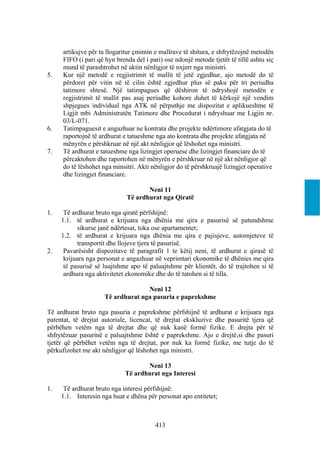 artikujve për ta llogaritur çmimin e mallrave të shitura, e shfrytëzojnë metodën
     FIFO (i pari që hyn brenda del i pari) ose ndonjë metode tjetër të tillë ashtu siç
     mund të parashtrohet në aktin nënligjor të nxjerr nga ministri.
5.   Kur një metodë e regjistrimit të mallit të jetë zgjedhur, ajo metodë do të
     përdoret për vitin në të cilin është zgjedhur plus së paku për tri periudha
     tatimore shtesë. Një tatimpagues që dëshiron të ndryshojë metodën e
     regjistrimit të mallit pas asaj periudhe kohore duhet të kërkojë një vendim
     shpjegues individual nga ATK në përputhje me dispozitat e aplikueshme të
     Ligjit mbi Administratën Tatimore dhe Procedurat i ndryshuar me Ligjin nr.
     03/L-071.
6.   Tatimpaguesit e angazhuar ne kontrata dhe projekte ndërtimore afatgjata do të
     raportojnë të ardhurat e tatueshme nga ato kontrata dhe projekte afatgjata në
     mënyrën e përshkruar në një akt nënligjor që lëshohet nga ministri.
7.   Të ardhurat e tatueshme nga lizingjet operuese dhe lizingjet financiare do të
     përcaktohen dhe raportohen në mënyrën e përshkruar në një akt nënligjor që
     do të lëshohet nga minsitri. Akti nënligjor do të përshkruajë lizingjet operative
     dhe lizingjet financiare.

                                    Neni 11
                             Të ardhurat nga Qiratë

1.    Të ardhurat bruto nga qiratë përfshijnë:
     1.1. të ardhurat e krijuara nga dhënia me qira e pasurisë së patundshme
           sikurse janë ndërtesat, toka ose apartamentet;
     1.2. të ardhurat e krijuara nga dhënia me qira e pajisjeve, automjeteve të
           transportit dhe llojeve tjera të pasurisë.
2.    Pavarësisht dispozitave të paragrafit 1 te këtij neni, të ardhurat e qirasë të
      krijuara nga personat e angazhuar në veprimtari ekonomike të dhënies me qira
      të pasurisë së luajtshme apo të paluajtshme për klientët, do të trajtohen si të
      ardhura nga aktivitetet ekonomike dhe do të tatohen si të tilla.

                                   Neni 12
                     Të ardhurat nga pasuria e paprekshme

Të ardhurat bruto nga pasuria e paprekshme përfshijnë të ardhurat e krijuara nga
patentat, të drejtat autoriale, licencat, të drejtat ekskluzive dhe pasuritë tjera që
përbëhen vetëm nga të drejtat dhe që nuk kanë formë fizike. E drejta për të
shfrytëzuar pasurinë e paluajtshme është e paprekshme. Ajo e drejtë,si dhe pasuri
tjetër që përbëhet vetëm nga të drejtat, por nuk ka formë fizike, me tutje do të
përkufizohet me akt nënligjor që lëshohet nga ministri.

                                    Neni 13
                             Të ardhurat nga Interesi

1.    Të ardhurat bruto nga interesi përfshijnë:
     1.1. Interesin nga huat e dhëna për personat apo entitetet;



                                        413
 