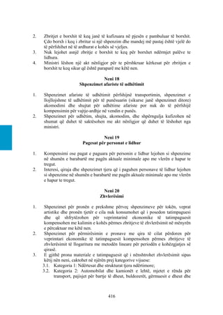 2.   Zbritjet e borxhit të keq janë të kufizuara në pjesën e pambuluar të borxhit.
     Çdo borxh i keq i zbritur si një shpenzim dhe mandej më pastaj është vjelë do
     të përfshihet në të ardhurat e kohës së vjeljes.
3.   Nuk lejohet asnjë zbritje e borxhit te keq për borxhet ndërmjet palëve te
     lidhura.
4.   Ministri lëshon një akt nënligjor për te përshkruar kërkesat për zbritjen e
     borxhit te keq sikur që është paraparë me këtë nen.

                                    Neni 18
                         Shpenzimet afariste të udhëtimit

1.   Shpenzimet afariste të udhëtimit përfshijnë transportimin, shpenzimet e
     llojllojshme të udhëtimit për të punësuarin (sikurse janë shpenzimet ditore)
     akomodimi dhe shujtat për udhëtime afariste por nuk do të përfshijë
     kompensimin për vajtje-ardhje në vendin e punës.
2.   Shpenzimet për udhëtim, shujta, akomodim, dhe shpërngulja kufizohen në
     shumat që duhet të saktësohen me akt nënligjor që duhet të lëshohet nga
     ministri.

                                    Neni 19
                          Pagesat për personat e lidhur

1.   Kompensimi ose pagat e paguara për personin e lidhur lejohen si shpenzime
     në shumën e barabartë me pagën aktuale minimale apo me vlerën e hapur te
     tregut.
2.   Interesi, qiraja dhe shpenzimet tjera që i paguhen personave të lidhur lejohen
     si shpenzime në shumën e barabartë me pagën aktuale minimale apo me vlerën
     e hapur te tregut.

                                     Neni 20
                                    Zhvlerësimi

1.    Shpenzimet për pronën e prekshme përveç shpenzimeve për tokën, veprat
      artistike dhe pronën tjetër e cila nuk konsumohet që i posedon tatimpaguesi
      dhe që shfrytëzohen për veprimtarinë ekonomike të tatimpaguesit
      kompensohen me kalimin e kohës përmes zbritjeve të zhvlerësimit në mënyrën
      e përcaktuar me këtë nen.
2.    Shpenzimet për përmirësimin e pronave me qira të cilat përdoren për
      veprimtari ekonomike të tatimpaguesit kompensohen përmes zbritjeve të
      zhvlerësimit të llogaritura me metodën lineare për periodën e kohëzgjatjes së
      qirasë.
3.    E gjithë prona materiale e tatimpaguesit që i nënshtrohet zhvlerësimit sipas
      këtij nën neni, caktohet në njërën prej kategorive vijuese:
     3.1. Kategoria 1: Ndërtesat dhe strukturat tjera ndërtimore;
     3.2. Kategoria 2: Automobilat dhe kamionët e lehtë, mjetet e rënda për
            transport, pajisjet për bartje të dheut, buldozerët, gërmuesit e dheut dhe



                                        416
 