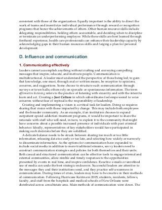 consistent with those of the organization. Equally important is the ability to direct the
work of teams and incentivize individual performance through reward or recognition
programs that honor the achievements of others. Other human resource skills include
delegating responsibilities, holding others accountable, and deciding when to discipline
or terminate an underperforming employee. While these skills are best learned through
firsthand experience, health care professionals can enhance their leadership capacity by
acknowledging gaps in their human resources skills and forging a plan for personal
development.
D. Influence and communication
1. Communicating effectively
Leaders cannot accomplish anything without crafting and conveying compelling
messages that inspire, educate, and motivate people. Communication is
multidirectional. A leader must understand the perspective of those being led; to gain
that knowledge, one must, through oral or written means, be receptive to opinions,
concerns, and suggestions. Some choose to structure such communication through
surveys or town halls; others rely on sporadic or spontaneous information. The term
affirmative listening refers to the practice of listening with sincerity and with the intent to
learn and act. Creating a Just Culture in which subordinates feel empowered to voice
concerns without fear of reprisal is the responsibility of leadership.
Creating and implementing a vision is a critical task for leaders. Doing so requires
sharing that vision with those impacted by change. This may include both employees
and the broader community. As an example, if an institution chooses to expand
outpatient opioid addiction treatment programs, it would be important to share the
rationale with staff who will need, in turn, to explain it to the community that might
have concerns about a possible increased presence of individuals with past criminal
behavior. Ideally, representatives of key stakeholders would have participated in
making such decisions before they are solidified.
A delicate balance needs to be struck between sharing too much or too little
information, releasing data too early or too late, and selecting how widely or narrowly
to disseminate information. As the options for communication have expanded to
include social media in addition to more traditional streams, savvy leaders need to
construct communication strategies and policies for both themselves and their units.
Both casual and structured communication can be effective tools to engage internal and
external communities, allow nimble and timely responses to the opportunities
presented by events in real time, and inspire confidence. Reactive e-mails or unrefined
use of media can undo the best strategic endeavors. Successful leaders are attentive to
the messages they and their institutions send, and they practice self-awareness in
communication. During times of crisis, leaders may have to be creative in their methods
of communication. Following Hurricane Katrina in 2005, students, residents, fellows,
faculty, and staff from the hospitals and medical schools of New Orleans were
distributed across a multistate area. Main methods of communication were down. The
 