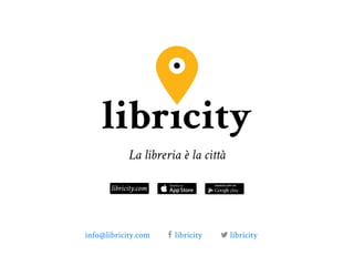 La libreria è la città
info@libricity.com libricity libricity
libricity.com
 