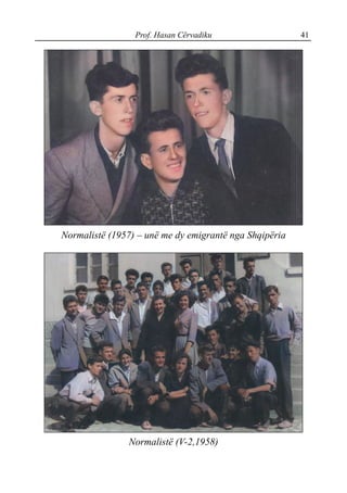 Prof. Hasan Cërvadiku 41
Normalistë (1957) – unë me dy emigrantë nga Shqipëria
Normalistë (V-2,1958)
 