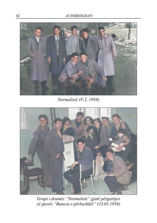 42 AUTOBIOGRAFI
Normalistë (V-2, 1958)
Grupi i dramës “Normalisti” gjatë përgatitjes
së pjesës “Banesa e përbashkët” (13.01.1958)
 