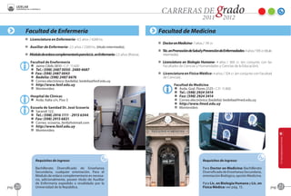 Facultad de Enfermería                                                     Facultad de Medicina
            D Licenciatura en Enfermería- 4,5 años / 4248 hs.
                                                                                       D Doctor en Medicina- 7 años. / 741 cr.
            D Auxiliar de Enfermería- 2,5 años / 2300 hs. (título intermedio).
                                                                                       D Téc. en Promoción de Salud y Prevención de Enfermedades- 4 años / 595 cr. (título
            D MódulodeenlacecomplementarioparalaLic.enEnfermería- 2,5 años (Rivera).     intermedio)

               Facultad de Enefermería                                                 D Licenciatura en Biología Humana- 4 años / 360 cr. (en conjunto con las
               A Jaime Cibils 2810 - C.P.: 11.600                                        Facultades de Ciencias y Humanidades y Ciencias de la Educación).
               O Tel.: (598) 2487 0050 - 2480 4687
               Z Fax: (598) 2487 0043                                                  D Licenciatura en Física Médica- 4 años / 324 cr. (en conjunto con Facultad
               O Bedelía: (598) 2487 6676                                                de Ciencias).
               C Correo electrónico (bedelía): bedelia@fenf.edu.uy
               B http://www.fenf.edu.uy                                                           Facultad de Medicina
               F Montevideo                                                                       A Avda. Gral. Flores 2125 - C.P.: 11.800
                                                                                                  A Tel.: (598) 2924 3414
               Hospital de Clínicas                                                               O Fax: (598) 2924 3414
               A Avda. Italia s/n, Piso 3                                                         C Correo electrónico (bedelía): bedelia@fmed.edu.uy
                                                                                                  O http://www.fmed.edu.uy
               Escuela de Sanidad Dr. José Scosería                                               F Montevideo
               A Sarandí 122.
               O Tel.: (598) 2916 1111 - 2915 6344.
               Z Fax: (598) 2915 6831.
               C Correo. scoseria_fenf@hotmail.com
               B http://www.fenf.edu.uy
               F Montevideo




                   Requisitos de ingreso:                                                                              Requisitos de ingreso:

                   Bachillerato Diversificado de Enseñanza                                                             Para Doctor en Medicina: Bachillerato
                   Secundaria, cualquier orientación. Para el                                                          Diversificado de Enseñanza Secundaria,
                   Módulo de enlace complementario es necesa-                                                          orientación Biológica, opción Medicina.
                   rio, adicionalmente, poseer título de Auxiliar
                   de Enfermería expedido o revalidado por la                                                          Para Lic. en Biología Humana y Lic. en
pag.   20          Universidad de la República.                                                                        Física Médica: ver pág. 15.                       pag.   21
 