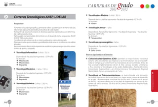 D Tecnólogo en Madera- 3 años / 262 cr.
            Carreras Tecnológicas ANEP‑UDELAR
                                                                                                         Depende de: Facultad de Agronomía - Facultad de Ingeniería - CETP-UTU
                                                                                                         Se dicta en:
            Propósitos                                                                                   F Rivera

            Fomentar la equidad geográfica, generando oferta académica en el interior del país        D Tecnólogo Cárnico- 3 años
            relacionada a las particularidades productivas de cada región.
            Formación de recursos humanos en diversos aspectos relacionados con determina-               Depende de: Facultad de Agronomía - Facultad de Ingeniería - Facultad de
            das cadenas productivas.                                                                     Química - CETP-UTU
            Participación comprometida del territorio en el desarrollo de las propuestas: ALUR/          Se dicta en:
            ANCAP, INIA, productores.                                                                    F Tacuarembó
            Contribución a la existencia de un sistema educativo nacional integrado.
            Adecuación a las oportunidades y posibilidades de la zona en lo referente a las salidas   D Tecnólogo Agroenergético- 3 años
            laborales.
            Reconocimiento directo de la experiencia académica para proseguir estudios univer-           Depende de: Facultad de Agronomía - CETP-UTU
            sitarios de grado y posgrado.                                                                Se dicta en:
                                                                                                         F Bella Unión
            D Tecnólogo Informático- 3 años / 252 cr.
                                                                                                      Nuevas opciones en el interior
               Depende de: Facultad de Ingeniería - CETP-UTU
               Se dicta en:                                                                           D Ciclos Iniciales Optativos (CIO)- permiten un mejor tránsito horizontal
               F Maldonado                                                                              para las y los estudiantes que ingresan a la Universidad sin vocaciones defi-
               F Montevideo                                                                             nidas al tiempo que los forma en las macroáreas de conocimiento. Al día de
               F Paysandú                                                                               hoy se están implementando CIO en el Área Ciencias Sociales y Humanas
                                                                                                        y Área Ciencias y Tecnologías, en las sedes Maldonado y Rocha del Centro
            D Tecnólogo Mecánico- 3 años / 140 cr.                                                      Universitario Regional Este , y en el Área Ciencias y Tecnologías en Regional
                                                                                                        Norte (Salto). Tienen una duración de 1 año.
               Depende de: Facultad de Ingeniería - CETP-UTU
               Se dicta en:                                                                           D Tecnólogo en Telecomunicaciones- se busca brindar una formación
               F Montevideo                                                                             tecnológica para uno de los sectores con mayor expectativas de desarrollo
               F Paysandú                                                                               en el país. La carrera tiene una duración de dos años. Cuenta con el apoyo
                                                                                                        de ANTEL y es desarrollada por la Facultad de Ingeniería con apoyo de do-
            D Tecnólogo Químico- 2 años / 2302 hs.                                                      centes de otros servicios. Se dicta en el Centro Universitario Regional Este,
                                                                                                        sede Rocha.
               Depende de: Facultad de Química - CETP-UTU
               Se dicta en:
               F Montevideo
               F Paysandú



pag.   26                                                                                                                                                                           pag.   27
 