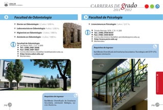Facultad de Odontología                                                    Facultad de Psicología
            D Doctor en Odontología- 5,5 años / 5090 hs.                               D Licenciatura en Psicología- 5 años / 3237 hs.

            D Laboratorista en Odontología- 4 años / 2280 hs.
                                                                                          A   Tristán Narvaja 1674 - C.P.: 11.200
            D Higienista en Odontología- 1,5 años / 1080 hs.                              O   Tel.: (598) 2400 8555
                                                                                          Z   Fax: (598) 2400 8640
            D Asistente en Odontología- 1,5 años / 1080 hs.                               C   Correo electrónico (bedelía): psicobede@psico.edu.uy
                                                                                          B   http://www.psico.edu.uy
                                                                                          F   Montevideo
               Facultad de Odontología
               A Las Heras 1925 - C.P.: 11.600
               O Tel.: (598) 2487 3048                                                        Requisitos de ingreso:
               O Fax: (598) 2487 3837
               C Correo electrónico (bedelía): bedelia@odon.edu.uy                            Bachillerato Diversificado de Enseñanza Secundaria o Tecnológico del CETP-UTU,
               B http://www.odon.edu.uy/                                                      cualquier orientación
               F Montevideo




                                             Requisitos de ingreso:

                                             Bachillerato Diversificado de Enseñanza
                                             Secundaria, orientación Biológica, op-
pag.   28                                    ción Medicina.                                                                                                          pag.   29
 