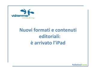 SolutionFarm
Nuovi formati e contenuti
editoriali:
è arrivato l’iPad
 