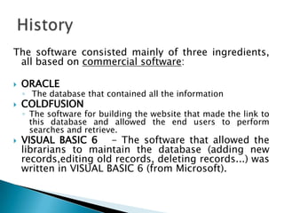 The software consisted mainly of three ingredients, all based on commercial software: <br />ORACLE<br /> The database that...