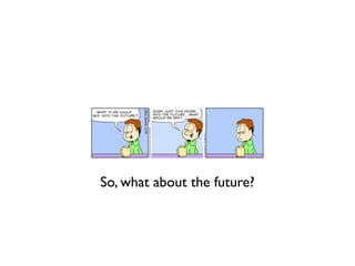 So, what about the future?
 