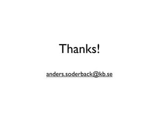 Thanks!
anders.soderback@kb.se
 