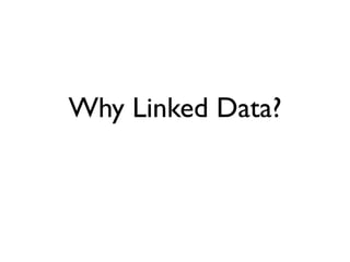 Why Linked Data?
 