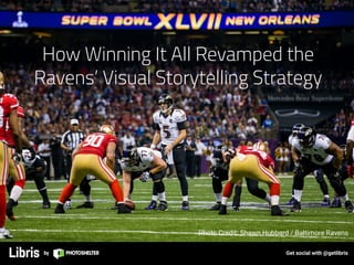 Get social with @getlibris
How Winning It All Revamped the
Ravens’ Visual Storytelling Strategy

Photo Credit: Shawn Hubbard / Baltimore Ravens
 