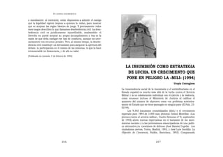 EN   LEGÍTIMA DESOBEDIENCIA



o moralmente: al contrario), están dispuestos a admitir el castigo
que la legalidad vigente impone a quienes la violan, para mostrar
que se aceptan las reglas básicas de juego. Y precisamente todos
esos rasgos describen lo que llamamos desobediencia civil. La deso-
bediencia civil es jurídicamente injustificable, inadmisible: el
Derecho no puede aceptar su propio incumplimiento y ésa es la
razón de que deba castigar ese tipo de conducta, aunque no nece-
sariamente con recursos penales. Pero, al mismo tiempo, la desobe-
diencia civil constituye un mecanismo para asegurar la apertura del
debate, la participación en el mismo de las minorías, lo que la hace
irrenunciable en democracia, y de ahí su valor.
[Publicado en Levante, 9 de febrero de 1994]



                                                                          LA INSUMISIÓN COMO ESTRATEGIA
                                                                           DE LUCHA. UN CRECIMIENTO QUE
                                                                          PONE EN PELIGRO LA «MILI» (1994)
                                                                                                                         Utopía Contagiosa

                                                                       La trascendencia social de la insumisión y el antimilitarismo en el
                                                                       Estado español va mucho más allá de la lucha contra el Servicio
                                                                       Militar y la no colaboración individual con el ejército y la violencia,
                                                                       como reconoce incluso el Ministerio de Justicia al calificar el
                                                                       aumento del número de objetores como «un problema auténtica-
                                                                       mente de Estado que no tiene parangón en ningún país» (El País, 23-
                                                                       02-94).
                                                                             Los 9.393 insumisos contabilizados (ibíd.) y el crecimiento
                                                                       esperado para 1994 de 3.000 más (Antonio Gómez Movellán: «Los
                                                                       jóvenes contra el servicio militar», Cuatro Semanas nº 8, septiembre
                                                                       de 1993) abren nuevas expectativas en el horizonte de los movi-
                                                                       mientos sociales y a las pretensiones emancipadoras de una políti-
                                                                       ca alternativa en cuestiones de defensa (José Ramón Capella: Los
                                                                       ciudadanos siervos, Trotta, Madrid, 1993, y José Luis Gordillo: La
                                                                       Objeción de Conciencia, Paidós, Barcelona, 1993). Comparando


                                    216                                                                 217
 