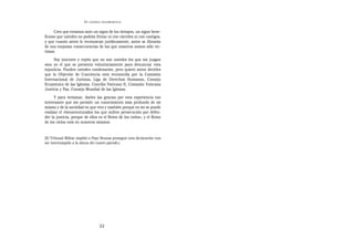 EN   LEGÍTIMA DESOBEDIENCIA


      Creo que estamos ante un signo de los tiempos, un signo bene-
ficioso que ustedes no podrán frenar ni con cárceles ni con castigos,
y que cuanto antes lo reconozcan jurídicamente, antes se librarán
de sus enojosas consecuencias de las que nosotros somos sólo víc-
timas.
     Soy inocente y repito que no son ustedes los que me juzgan
sino yo el que se presenta voluntariamente para denunciar esta
injusticia. Pueden ustedes condenarme, pero quiero antes decirles
que la Objeción de Conciencia está reconocida por la Comisión
Internacional de Juristas, Liga de Derechos Humanos, Consejo
Ecuménico de las Iglesias, Concilio Vaticano II, Comisión Vaticana
Justicia y Paz, Consejo Mundial de las Iglesias.
      Y para terminar, darles las gracias por esta experiencia tan
interesante que me permite un conocimiento más profundo de mí
mismo y de la sociedad en que vivo y también porque en mí se puede
realizar el «bienaventurados los que sufren persecución por defen-
der la justicia, porque de ellos es el Reino de los cielos», y el Reino
de los cielos está en nosotros mismos.


[El Tribunal Militar impidió a Pepe Beunza proseguir esta declaración tras
ser interrumpido a la altura del cuarto párrafo.]




                                    22
 