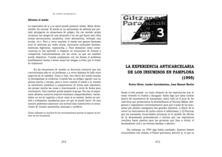 EN   LEGÍTIMA DESOBEDIENCIA


Afrontar el miedo

La expectativa de ir a la cárcel puede producir miedo. Mejor dicho,
miedos. Es normal. El miedo es un mecanismo de defensa que per-
mite protegerse en situaciones de peligro. En ese sentido ayuda
reconocer los riesgos de una situación y ver así qué hacer ante ellos
(tomar precauciones, asumirlos, tener alternativas, rechazar una
acción, etc.). Pero a veces también el miedo nos genera fantasías
(uno ve amenzas por todos sitios), reacciones corporales (tensión,
molestias digestivas, taquicardia...). Para disminuir estas conse-
cuencias es útil aprender a relajarse en situaciones de tensión y
compartirla comunicándonos con los otros, ya que así también
puede disminuir. Cuando analizamos con los demás el problema
posiblemente vamos a situar mejor los riesgos y evitar que el temor
se realimente.
                                                                                  LA EXPERIENCIA ANTICARCELARIA
      En las situaciones de tensión es frecuente entonces que nos
concentremos sólo en «el problema» y a veces dejemos de lado otros                 DE LOS INSUMISOS EN PAMPLONA
aspectos de la realidad. Junto a éste, otro efecto del miedo-tensión
es desorganizar la conducta. Cuando hay un peligro «agudo» uno no                                         (1995)
piensa mucho y escapa, pero a veces cuando el miedo o la tensión
se mantienen tendemos a comportarnos de forma más impulsiva,                         Perico Oliver, Lander Aurrekoetxea, Juan Manuel Martín
sin pensar mucho las cosas y reaccionando a veces de forma poco
conveniente. Esto también puede pasarle al grupo. Por eso es impor-           Hasta el año pasado –no tanto después de las experiencias que se
tante afrontar nuestros temores-tensiones compartiéndolos, «sacán-            están viviendo en Iruñea y Zaragoza– había algo que daba vueltas
dolos» en vez de negarlos o hacer como si no existen, darles un sen-          dentro del movimiento de insumisión, sobre todo en el seno de los
tido y trabajarlos, analizarlos para ver qué se puede hacer. De esta          colectivos que promovieron la desobediencia al Servicio Militar obli-
manera podremos mantener una actitud más constructiva en situa-               gatorio y organizaron «entrenamientos» para que el paso de los insu-
ciones de tensión mantenida, amenaza o conflicto.                             misos por prisión consiguiera dos grandes objetivos: 1) Hacer de la
                                                                              cárcel un instrumento de lucha contra el militarismo; y 2) Procurar
[Texto utilizado en muchos de los entrenamientos previos al ingreso en pri-
                                                                              que los insumisos encarcelados sortearan en lo posible los efectos
sión de los insumisos]
                                                                              de la denominada prisionización e incluso que esa experiencia
                                                                              resultara hasta positiva para las personas que iban a vivirla: el
                                                                              desobediente civil y su entorno familiar o afectivo.

                                                                                   Sin embargo, en 1994 algo había cambiado. Quienes fuimos
                                                                              encarcelados tras realizar el Plante queríamos discutir (y, lo que es


                                    272                                                                       273
 