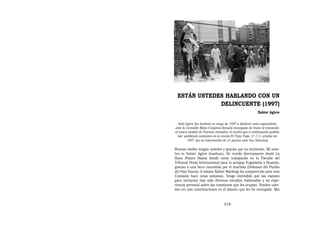 ESTÁN USTEDES HABLANDO CON UN
             DELINCUENTE (1997)
                                                          Xabier Agirre


   Xabi Agirre fue invitado en mayo de 1997 a declarar como especialista
ante la Comisión Mixta Congreso-Senado encargada de tratar la transición
al nuevo modelo de Fuerzas Armadas: el escrito que a continuación podrás
  leer -publicado asimismo en la revista El Viejo Topo, nº 111, octubre de
         1997- fue su intervención de 21 puntos ante Sus Señorías]

Buenas tardes tengan ustedes y gracias por su invitación. Mi nom-
bre es Xabier Agirre Aranburu. He venido directamente desde La
Haya (Países Bajos) donde estoy trabajando en la Fiscalía del
Tribunal Penal Internacional para la antigua Yugoslavia y Ruanda,
gracias a una beca concedida por el Ararteko (Defensor del Pueblo
del País Vasco); el mismo Xabier Markiegi ha comparecido ante esta
Comisión hace unas semanas. Tengo entendido que las razones
para invitarme han sido diversos estudios elaborados y mi expe-
riencia personal sobre las cuestiones que les ocupan. Pueden uste-
des ver mis contribuciones en el dossier que les he entregado. Mis



                                  319
 