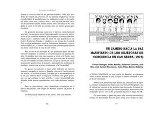 EN   LEGÍTIMA DESOBEDIENCIA


forman el cinturón triste de las grandes ciudades. Viven aquí alre-
dedor de treinta mil personas, en su mayoría emigrantes, con un
elevado índice de analfabetismo. La población escolar es de cuatro
mil niños, entre seis y catorce años, y hay una sola escuela nacio-
nal de quinientas plazas. Hasta los seis años, los niños se ven obli-
gados a hacer de la calle su escuela, pues no existen grupos pre-
escolares.
     Un grupo de personas, junto con el párroco, están haciendo
una labor de asistencia social. Han organizado una escuela noctur-
na en la que necesitan maestros, y he empezado a trabajar con ellos,
dando clases. También cuido los niños de una guardería en un
Centro de Cultura Popular, y colaboro en un Centro de Juventud.
Hay muchos problemas a nivel de diversiones, formación cultural,
alfabetización, etc., e iremos haciendo lo que podamos para mejorar
las duras condiciones de vida de este barrio.
                                                                                  UN CAMINO HACIA LA PAZ
     Éste es uno de los múltiples SC que podríamos hacer los obje-
tores de conciencia, si ustedes no nos sancionasen con pena de pri-      MANIFIESTO DE LOS OBJETORES DE
sión. No pueden decir que nos negamos a servir a la Patria, pues
estoy desarrollando un trabajo que creo que está más de acuerdo
                                                                          CONCIENCIA EN CAN SERRA (1975)
con las necesidades sociales existentes, ya que la carrera de arma-
mentos sólo puede llevar al desastre, agravando los problemas de
hambre y miseria que acucian actualmente a la Humanidad.                   Vicente Amurgos, Ovidio Bustillo, Guillermo Cereceda, José
                                                                         Díez, José Antonio Monteserín, Jesús Viñas, Esteban Zabaleta
      No pienso esconderme ni huir, pues defiendo un derecho
humano, castigado de hecho en España, con cárcel, hasta cumplir
los treinta y ocho años de edad. Creemos que el reconocimiento de       A TODOS VOSOTROS, en esta noche de Navidad, os queremos
la OC, por motivos éticos o religiosos, resolvería este grave proble-   enviar nuestro mensaje de paz, aunque al hacerlo corramos el ries-
ma. Lo que pedimos es bien sencillo, y estoy demostrándoselo.           go de ser detenidos.
Además, todos somos responsables y entre todos debemos resolver-
lo.                                                                           Somos unos jóvenes en edad militar que, desde el mes de agos-
                                                                        to, estamos trabajando en el barrio de Can Serra de l’Hospitalet, uno
     Para su conocimiento, estoy domiciliado actualmente en el          de tantos que carecen de los servicios más necesarios. Estamos lle-
Barrio dels Orriols, calle Duque de Mandas, número 18, puerta 6,        vando a la práctica esa idea que tantas personas e instituciones han
Valencia.                                                               reclamado: que se cree un SC que pueda hacerse en lugar del SM.
     Le desea la paz dinámica de los justos, José Luis Beunza.               En estos meses, a pesar de poner todo nuestro entusiasmo y
                                                                        trabajo, las dificultades (falta de apoyo oficial, poco tiempo de adap-


                                  76                                                                      77
 