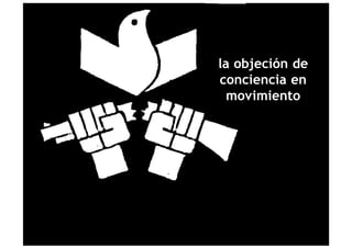 la objeción de
conciencia en
  movimiento
 
