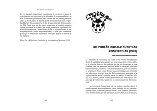 EN   LEGÍTIMA DESOBEDIENCIA


de ver, bastante importante cuestionarse el creciente proceso de
jerarquización en los grupos y la delegación de responsabilidad, no
sólo en nuestros gobernante sino también en los líderes políticos.
Quizá un buen punto de partida puede ser la discusión más en pro-
fundidad del futuro proyecto de ley de incorporación de la mujer a
las FAS. Puede que por fin ahora empecemos a cambiar nuestros
rígidos esquemas de trabajo. Es, pues, importante considerar qué
entendemos nosotras y nosotros por la Paz y, personalmente, a qué
nos compromete, tomar responsabilidades y, ante todo, considerar
que la paz es demasiado importante como para dejarla en manos de
los militares.

[Mujer, Paz y Militarismo, Fundación de Investigaciones Marxistas, 1984]



                                                                                     NO PODRÁN EXILIAR NUESTRAS
                                                                                              CONCIENCIAS (1998)
                                                                                                              Gais antimilitaristas de Madrid

                                                                           La objeción de conciencia, tal como se ha venido reivindicando
                                                                           desde el antimilitarismo, supone un posicionamiento crítico, políti-
                                                                           co y colectivo frente a los modelos que se nos presentan, se nos
                                                                           enseñan y se nos pretenden imponer desde la sociedad, el estado,
                                                                           las instituciones, las leyes. Este posicionamiento, por ser colectivo,
                                                                           se articula en torno a unos fines y unas estrategias que pretenden
                                                                           ser coherentes entre sí. Entre los fines estaría una aspiración a la
                                                                           transformación social, evolución hacia un modelo de sociedad plu-
                                                                           ral, rica, abierta, donde el deseo homosexual no esté sujeto a nin-
                                                                           gún tipo de restricción, legislación o condicionamiento discrimina-
                                                                           torio.

                                                                                La conciencia homosexual tal vez incluya muchos valores y
                                                                           condicionantes interrelacionados, pero también es un posiciona-
                                                                           miento crítico, colectivo y político frente a una sociedad, un estado,
                                                                           unas instituciones que nos marginan, nos ocultan, nos atemorizan,



                                    152                                                                    153
 