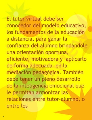 El tutor virtual debe ser




                 k
    conocedor del modelo educativo,
    los fundamentos de la educación

...