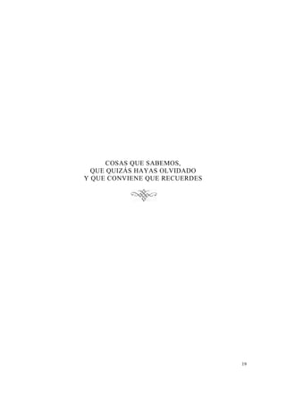 COSAS QUE SABEMOS,
  QUE QUIZÁS HAYAS OLVIDADO
Y QUE CONVIENE QUE RECUERDES




                               19
 