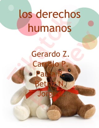 los derechos
   humanos

            k
         to
         w
   Gerardo Z.
     ka
      ie
   Carrillo P.
    Paula R.
   ev
Ti

    Betriz N.
     Jorge L.
Pr
 