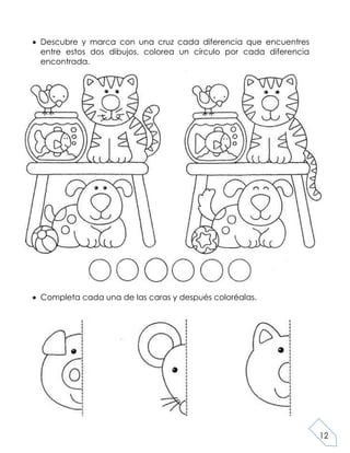 12
Descubre y marca con una cruz cada diferencia que encuentres
entre estos dos dibujos, colorea un círculo por cada diferencia
encontrada.
Completa cada una de las caras y después coloréalas.
 