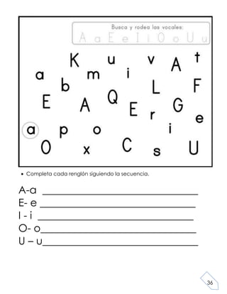 36
Completa cada renglón siguiendo la secuencia.
A-a ______________________________
E- e ______________________________
I - i ______________________________
O- o______________________________
U – u______________________________
 