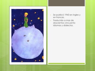 •
•

Se publicó 1943 en ingles y
en frances.
Traducido a mas de
doscientos cincuenta
idiomas y dialectos.

 