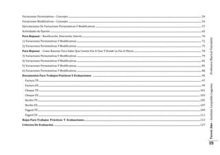 Variaciones Permutativas – Concepto ............................................................................................................................................................................................................................... 54
Variaciones Modificativas – Concepto ............................................................................................................................................................................................................................... 54
Ejercitaciones De Variaciones Permutativas Y Modificativas .................................................................................................................................................................................. 57
Para Repasar – Bonificación, Descuento, Interés ........................................................................................................................................................................................................ 70
1) Variaciones Permutativas Y Modificativas ................................................................................................................................................................................................................. 72
2) Variaciones Permutativas Y Modificativas ................................................................................................................................................................................................................. 75
Para Repasar - Como Razonar Para Saber Que Cuenta Vas A Usar Y Donde La Vas A Ubicar ................................................................................................................. 78
3) Variaciones Permutativas Y Modificativas ................................................................................................................................................................................................................. 79
4) Variaciones Permutativas Y Modificativas ................................................................................................................................................................................................................. 82
5) Variaciones Permutativas Y Modificativas ................................................................................................................................................................................................................. 85
6) Variaciones Permutativas Y Modificativas ................................................................................................................................................................................................................. 88
Documentos Para Trabajos Prácticos Y Evaluaciones ...................................................................................................................................................................................... 95

Profesora Maricel Vairoletti

Actividades de fijación ............................................................................................................................................................................................................................................................. 65

Factura EV ................................................................................................................................................................................................................................................................................. 99
Cheque TP ............................................................................................................................................................................................................................................................................... 101
Cheque EV ............................................................................................................................................................................................................................................................................... 103
Recibo TP................................................................................................................................................................................................................................................................................. 105
Recibo EV................................................................................................................................................................................................................................................................................. 107
Pagaré TP................................................................................................................................................................................................................................................................................. 109
Pagaré EV ................................................................................................................................................................................................................................................................................ 111
Hojas Para Trabajos Prácticos Y Evaluaciones................................................................................................................................................................................................... 113
Criterios De Evaluación ...................................................................................................................................................................................................................................................... 127

Tercer Año – Instituto Leopoldo Lugones

Factura TP ................................................................................................................................................................................................................................................................................. 97

129

 