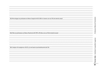15. Compro 18 camperas a $125 c/u me hacen una bonificación del 3%

Profesora Maricel Vairoletti

14. Pido un préstamos en Banco Nación de $4.789 a 90 días con un 3% de interés anual

Tercer Año – Instituto Leopoldo Lugones

13. Me otorgan un préstamo en Banco Suquía de $15.300 a 6 meses con un 5% de interés anual

32

 