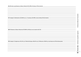 17. Compro 2 televisores a $2.300 c/u y 3 cocinas a $1.980 c/u me cobran 2% de interés

Profesora Maricel Vairoletti

16. Me dan un préstamo en Banco Italia de $12.400 a 8 meses, 3% de interés

19. Compro 12 lapiceras a $1,30 c/u, 5 block de hojas a $6,20 c/u y 5 fibrones a $3,80 c/u, me hacen un 3% de descuento

Tercer Año – Instituto Leopoldo Lugones

18. Préstamo en Banco Nación de $3.800 a 60 días con un interés del 2%

33

 