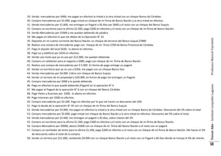 Profesora Maricel Vairoletti

Vendo mercaderías por $400, me pagan en efectivo la mitad y la otra mitad con un cheque Banco de Córdoba.
Compro mercaderías por $1.000, pago mitad un cheque de mi firma de Banco Nación y la otra mitad en efectivo
Vendo mercaderías por $1.600, me entregan un Pagaré a 30 días por $600 y el resto con un cheque del Banco Suquía
Compro un escritorio para la oficina $2.300, pago $300 en efectivo y el resto con un cheque de mi firma de Banco Nación.
Vendo Mercaderías por $7000 y me quedan debiendo de palabra
Me pagan en efectivo lo que me deben de la Operación N° 33
Deposito en mi cuenta corriente del Banco Nación un cheque de terceros del Banco Suquía $7800
Realizo una compra de mercaderías pago con cheque de mi firma $700 de Banco Provincia de Córdoba
Pago el alquiler del local $630, lo abono en efectivo.
Pago luz y teléfono por $256 en efectivo.
Vendo una moto que ya no uso por $12.000, me quedan debiendo
Compro un calefactor para el negocio a $480, pago con cheque de mi firma de Banco Nación
Realizo una compra de mercaderías por $ 5.000. En forma de pago entrego un pagaré.
Vendo un escritorio que ya no uso a $350, me pagan con un cheque Banco Itaú
Vendo mercaderías por $4.000. Cobro con cheque de Banco Suquía
Vendo un terreno de mi propiedad a $20.000, en forma de pago me entregan un Pagaré.
Compro mercaderías por $900 y la quedo debiendo
Pago en efectivo lo que quedé debiendo (Pagaré) en la operación N° 4
Me pagan el Pagaré de la operación N° 6 con un cheque del Banco Córdoba
Pago Fletes y Acarreos por $300, lo abono en efectivo.
Pago Intereses por $500 en efectivo.
Compro mercaderías por $3.200. Pago en efectivo por lo que me hacen un descuento del 10%
Pago la deuda de la operación N° 45 con un cheque de mi firma del Banco Suquía
Vendo mercaderías por $3.000, me pagan en efectivo la mitad y la otra mitad con un cheque Banco de Córdoba. Descuento del 2% sobre el total
Compro mercaderías por $5.000, pago mitad con cheque de Banco Nación y la otra mitad en efectivo. Descuento del 5% sobre el total.
Vendo mercaderías por $2.600, me entregan un pagaré a 30 días, cobro interés del 2%
Compro un escritorio para la oficina $1.200, pago $300 en efectivo y el resto con un cheque de mi firma de Banco Nación.
Compro Mercadería por $9000, abono $5000 con un cheque de mi firma del Banco Nación y el resto con un pagaré.
Compro un ventilador de techo para la oficina $1.200, pago $300 en efectivo y el resto con un cheque de mi firma de Banco Nación. Me hacen el 3%
de descuento sobre el total de la compra.
58. Vendo un terreno por $21.000, recibiendo $9.000 con un cheque Banco Nación y el resto con un Pagaré a 60 días donde se incluye el 4% de interés.

Tercer Año – Instituto Leopoldo Lugones

29.
30.
31.
32.
33.
34.
35.
36.
37.
38.
39.
40.
41.
42.
43.
44.
45.
46.
47.
48.
49.
50.
51.
52.
53.
54.
55.
56.
57.

58

 