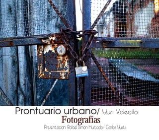 Prontuario urbano/ Yuri Valecillo
Fotografías
Presentacion: Rafael Simon Hurtado/ Carlos Yusti
 