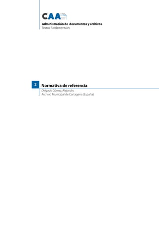 Normativa de referencia
Delgado Gómez, Alejandro
Archivo Municipal de Cartagena (España)
2
Administración de documentos y archivos
Textos fundamentales
 