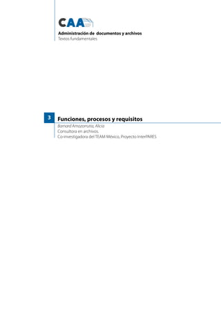 Funciones, procesos y requisitos
Barnard Amozorrutia, Alicia
Consultora en archivos.
Co-investigadora del TEAM México, Proyecto InterPARES
3
Administración de documentos y archivos
Textos fundamentales
 
