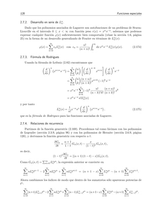 126 Funciones especiales
2.7.2. Desarrollo en serie de Lα
n.
Dado que los polinomios asociados de Laguerre son autofunciones de un problema de Sturm-
Liouville en el intervalo 0 ≤ x < ∞ con funci´on peso r(x) = xα e−x, sabemos que podemos
expresar cualquier funci´on ϕ(x) suﬁcientemente bien comportada (v´ease la secci´on 1.6, p´agina
25) en la forma de un desarrollo generalizado de Fourier en t´erminos de Lα
n(x):
ϕ(x) =
∞
n=0
cnLα
n(x) con cn =
n!
(α + n)!
∞
0
dx xα
e−x
Lα
n(x)ϕ(x). (2.174)
2.7.3. F´ormula de Rodrigues
Usando la f´ormula de Leibniz (2.82) encontramos que
d
dx
n
xn+α
e−x
=
n
k=0
n
k
d
dx
n−k
xn+α d
dx
k
e−x
=
n
k=0
n
k
(n + α)!
(α + k)!
xα+k
(−1)k
e−x
= xα
e−x
n
k=0
(−1)k n!
(n − k)! k!
(n + α)!
(α + k)!
xk
= xα
e−x
n!Lα
n(x)
y por tanto
Lα
n(x) =
1
n!
x−α
ex d
dx
n
xn+α
e−x
, (2.175)
que es la f´ormula de Rodrigues para las funciones asociadas de Laguerre.
2.7.4. Relaciones de recurrencia
Partimos de la funci´on generatriz (2.169). Procedemos tal como hicimos con los polinomios
de Legendre (secci´on 2.3.9, p´agina 96) y con los polinomios de Hermite (secci´on 2.6.9, p´agina
120), y derivamos la funci´on generatriz con respecto a t:
∂Gα
∂t
=
α + 1
1 − t
Gα(x, t) −
x
(1 − t)2
Gα(x, t) ,
es decir,
(1 − t)2 ∂Gα
∂t
= [(α + 1) (1 − t) − x] Gα(x, t).
Como Gα(x, t) = ∞
n=0 Lα
ntn, la expresi´on anterior se convierte en
∞
n=1
nLα
ntn−1
− 2
∞
n=1
nLα
ntn
+
∞
n=1
nLα
ntn+1
= (α + 1 − x)
∞
n=0
Lα
ntn
− (α + 1)
∞
n=0
Lα
ntn+1
.
Ahora cambiamos los ´ındices de modo que dentro de los sumatorios s´olo aparezcan potencias de
tn:
∞
n=0
(n+1)Lα
n+1tn
−2
∞
n=1
nLα
ntn
+
∞
n=2
(n−1)Lα
n−1tn
= (α+1−x)
∞
n=0
Lα
ntn
−(α+1)
∞
n=1
Lα
n−1tn
.
 