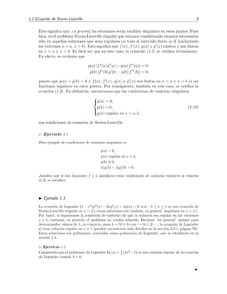 1.2 Ecuaci´on de Sturm-Liouville 5
Esto signiﬁca que, en general, las soluciones ser´an tambi´en singulares en estos puntos. Pues
bien, en el problema Sturm-Liouville singular que estamos considerando estamos interesados
s´olo en aquellas soluciones que sean regulares en todo el intervalo ﬁnito [a, b] (incluyendo
los extremos x = a, x = b). Esto signiﬁca que f(x), f (x), g(x) y g (x) existen y son ﬁnitas
en x = a y x = b. Es f´acil ver que en este caso, la ecuaci´on (1.2) se veriﬁca trivialmente.
En efecto, es evidente que
p(a) [f∗
(a) g (a) − g(a) f∗
(a)] = 0,
p(b) [f∗
(b) g (b) − g(b) f∗
(b)] = 0,
puesto que p(a) = p(b) = 0 y f(x), f (x), g(x) y g (x) son ﬁnitas en x = a y x = b al ser
funciones regulares en estos puntos. Por consiguiente, tambi´en en este caso, se veriﬁca la
ecuaci´on (1.2). En deﬁnitiva, encontramos que las condiciones de contorno singulares



p(a) = 0,
p(b) = 0,
y(x) regular en x = a, b,
(1.10)
son condiciones de contorno de Sturm-Liouville.
Ejercicio 1.1
Otro ejemplo de condiciones de contorno singulares es
p(a) = 0,
y(x) regular en x = a,
p(b) = 0,
β1y(b) + β2y (b) = 0.
Justiﬁca que si dos funciones f y g satisfacen estas condiciones de contorno entonces la relaci´on
(1.2) se satisface.
Ejemplo 1.3
La ecuaci´on de Legendre (1 − x2
)y (x) − 2xy (x) + λy(x) = 0, con −1 ≤ x ≤ 1 es una ecuaci´on de
Sturm-Liouville singular en x = ±1 cuyas soluciones son tambi´en, en general, singulares en x = ±1.
Por tanto, si imponemos la condici´on de contorno de que la soluci´on sea regular en los extremos
x ± 1, entonces, en general, el problema no tendr´a soluci´on. Decimos “en general” porque para
determinados valores de λ, en concreto, para λ = l(l + 1) con l = 0, 1, 2 · · · , la ecuaci´on de Legendre
s´ı tiene soluci´on regular en x ± 1 (pueden encontrarse m´as detalles en la secci´on 2.3.1, p´agina 79).
Estas soluciones son polinomios, conocidos como polinomios de Legendre, que se estudiar´an en la
secci´on 2.3.
Ejercicio 1.2
Comprueba que el polinomio de Legendre P2(x) = 1
2 (3x2
−1) es una soluci´on regular de la ecuaci´on
de Legendre cuando λ = 6.
 