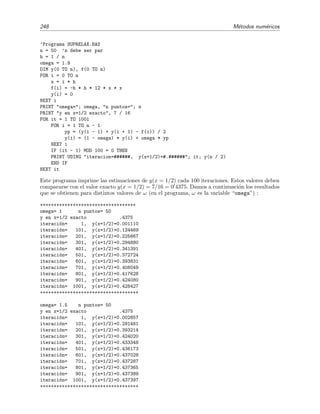 4.6 M´etodos num´ericos para problemas de contorno 245
Ejemplo 4.13
Queremos hallar el sistema en diferencias correspondiente al problema de condiciones de contorno cuya
ecuaci´on es
y (x) + p(x)y (x) + q(x)y(x) = f(x).
y cuyas condiciones de contorno son
α1y(a) + α2y (a) = α,
β1y(b) + β2y (b) = β.
Utilizando la opci´on 2 anterior y tras multiplicar todas las expresiones por h2
, el sistema en diferencias
quedar´ıa
x0 → CC



CCipura : −
α2
2
h y−1 + α1h2
y0 +
α2
2
h y1 = α h2
,
E0 : 1 −
h
2
p0 y−1 + q0h2
− 2 y0 + 1 +
h
2
p0 y1 = f0h2
,
x1 → E1 : 1 −
h
2
p1 y0 + q1h2
− 2 y1 + 1 +
h
2
p1 y2 = f1h2
,
. . . . . . . . . . . . . . . . . . . . . . . . . . . . . . . . . . . . . . . . . . . . . . . . . . . . . . . . . . . . . . . . . . . . . . . . . . . . . . . . . . . . . . .
xn−1 → En−1 : 1 −
h
2
pn−1 yn−2 + qn−1h2
− 2 yn−1 + 1 +
h
2
pn−1 yn = fn−1h2
,
xn → CC



En : 1 −
h
2
pn yn−1 + qnh2
− 2 yn + 1 +
h
2
pn yn+1 = fnh2
,
CCdpura : −
β2
2
h yn−1 + β1h2
yn +
β2
2
h yn+1 = β h2
.
Obtenemos as´ı un sistema algebraico lineal de n + 3 ecuaciones con n + 3 inc´ognitas.
Observaciones. En los m´etodos de resoluci´on de ecuaciones diferenciales ordinarias con
condiciones de contorno basados en la discretizaci´on de la ecuaci´on diferencial sucede que:
La ecuaci´on diferencial ha de ser lineal para que, t´ıpicamente, la resoluci´on del sistema
algebraico sea abordable.
Se requiere mucha memoria de ordenador si utilizamos un n´umero grande de puntos.
A diferencia de los m´etodos de tiro que expondremos m´as adelante, las condiciones de
contorno que involucran a y (x) son f´aciles de implementar.
4.6.2. M´etodos de tiro
Sea el problema de condiciones de contorno
y (x) + H y (x), y(x), f(x) = 0, x ∈ [a, b],
y(a) = α, y(b) = β,
(4.99)
donde H es una funci´on no necesariamente lineal. Los m´etodos de tiro se basan en sustituir este
problema por otro de condiciones iniciales:
y (x) + H y (x), y(x), f(x) = 0, x ∈ [a, b],
y(a) = α, y (a) = m .
(4.100)
La soluci´on de este ´ultimo problema depende obviamente del valor inicial m de la derivada (la
pendiente) y (x) en a, por eso escribiremos esta soluci´on as´ı: y(x; m). El objetivo de los m´etodos
 