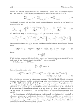 4.7 Resoluci´on num´erica de la ecuaci´on de difusi´on 255
Para estos problemas no homog´eneos se sigue veriﬁcando el criterio de estabilidad dado por
S = k ∆t
(∆x)2 ≤ 1/2.
Ejemplo 4.15
En este ejemplo damos un programa QBASIC que resuelve num´ericamente mediante el m´etodo expl´ıcito la
ecuaci´on24
∂u
∂t
= k
∂2
u
∂x2
con k = 1,
junto con condiciones de contorno u(0, t) = u(1, t) = 0 y la condici´on inicial
u(x, 0) = fnexacta(x, 0) = e−20 (x−1/2)2
− e−20 (x−3/2)2
− e−20 (x+1/2)2
.
La soluci´on exacta de este problema es
u(x, t) =
1
√
τ
e−20 (x−1/2)2
/τ
− e−20 (x−3/2)2
/τ
− e−20 (x+1/2)2
/τ
con τ = 1 + 80t. El programa es el siguiente:
’Programa EDPEXPLI.BAS
DEF fngauss (x, t) = EXP(-20 * (x - .5) ^ 2 / (1 + 80 * t)) / SQR(1 + 80 * t)
DEF fnexacta (x, t) = fngauss(x, t) - fngauss(x - 1, t) - fngauss(x + 1, t)
n = 30 ’numero de puntos (escojase par)
DIM u(n)
CLS
ix = 1 / n
dt = .0005 ’ dt=discretizado temporal
itmax = 200 ’ numero maximo de iteraciones
saltot = 40 ’ mostraremos los resultados cada saltot iteraciones
s = dt / ix ^ 2 ’ parametro S
PRINT numero de puntos=; n
PRINT dx=; ix;
PRINT , dt=; dt;
PRINT , S=; s
PRINT numero de saltos=; itmax; , t final=; itmax * dt
PRINT
t = 0
u(0) = 0: u(n) = 0
FOR i = 1 TO n - 1
u(i) = fnexacta(i * ix, 0)
NEXT i
PRINT Errores en el punto medio para varios tiempos:
FOR it = 1 TO itmax
uvieja = 0
FOR i = 1 TO n - 1
unueva = u(i) + s * (uvieja + u(i + 1) - 2 * u(i))
uvieja = u(i)
u(i) = unueva
NEXT i
IF it MOD saltot = 0 THEN
t = dt * it
dif = fnexacta(ix * n / 2, t) - u(n / 2)
PRINT USING tiempo=#.######, error=#.#########; t; dif
24
Pueden verse m´as detalles en [Koo86].
 