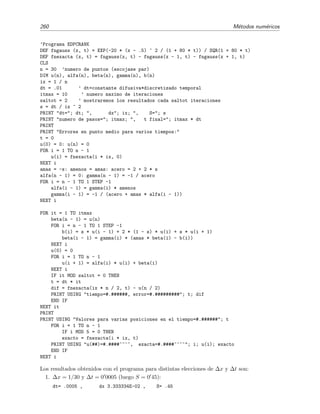 4.7 Resoluci´on num´erica de la ecuaci´on de difusi´on 257
Otro m´etodo expl´ıcito: M´etodo de Richardson
Este m´etodo pretende mejorar al m´etodo expl´ıcito anterior disminuyendo el error de discreti-
zado que se comete al evaluar la derivada temporal. Para ello, se sustituye la derivada (temporal)
“delantera” de dos puntos (v´ease la nota al pie de la p´agina 251) por la f´ormula de diferencias
centrales de dos puntos
∂u
∂t
=
u
(m+1)
j − u
(m−1)
j
2∆t
+ O(∆t)2
,
de modo que ahora el error de discretizaci´on es de orden (∆t)2 [v´ease la f´ormula (4.14) en la
p´agina 212]. Usando esta relaci´on, la ecuaci´on de difusi´on discretizada (en diferencias) queda
U
(m+1)
j − U
(m−1)
j
2∆t
= k
U
(m)
j−1 − 2U
(m)
j + U
(m)
j+1
(∆x)2
,
obteni´endose la siguiente ecuaci´on expl´ıcita:
U
(m+1)
j = U
(m−1)
j +
2k∆t
(∆x)2
U
(m)
j−1 − 2U
(m)
j + U
(m)
j+1 ,
La idea que hemos expuesto parece muy buena pero, desafortunadamente, este m´etodo num´eri-
co tiene un “peque˜no” problema: es siempre inestable por lo que no ha de usarse nunca. Esto
puede demostrarse mediante un an´alisis de estabilidad de von Neumann (v´ease el problema 4.18
y la referencia [Hab83, sec. 13.3.4]).
4.7.2. El m´etodo impl´ıcito de Crank-Nicholson
En el m´etodo expl´ıcito (por supuesto, no en el de Richardson) que hemos visto en la secci´on
anterior, discretiz´abamos la EDP
∂u
∂t
= k
∂2u
∂x2
aproximando la derivada temporal por la derivada “frontal” en diferencias de dos puntos:
∂u
∂t (xj,tm)
u
(m+1)
j − u
(m)
j
∆t
.
Desde luego, lo m´as natural es interpretar
u
(m+1)
j − u
(m)
j
∆t
(4.126)
como la f´ormula “frontal” en diferencias de la primera derivada de u(x, t) en el punto (xj, tm)
de dos puntos. Sin embargo, es posible interpretar la f´ormula (4.126) de otro modo: podemos
ver la f´ormula como la derivada central en diferencias de tres puntos de u(x, t) con respecto a t
evaluada en el punto intermedio (xj, tm + ∆t/2). Es decir,
∂u
∂t (xj,tm+ ∆t
2 )
=
u(xj, tm + ∆t) − u(xj, tm)
∆t
+ O(∆t/2)2
. (4.127)
Para completar la discretizaci´on de la EDP en este punto intermedio debemos proporcionar
la derivada segunda espacial en este punto intermedio. ¿C´omo hacerlo si s´olo sabemos de u(x, t)
en los puntos no intermedios (xj, tm)? Un modo bastante natural de resolver este problema es
 