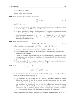 268 M´etodos num´ericos
que habitualmente se estima tras un breve tanteo con valores de ω comprendidos entre 1 y 2. El
m´etodo se llama de super-relajaci´on porque un valor de ω mayor que 1 implica una correcci´on al
valor de U
[m]
j,l mayor que la correcci´on propia del m´etodo de Gauss-Seidel.
Ejercicio 4.20
Escribe las f´ormulas de Jacobi, Gauss-Seidel y super-relajaci´on para la ecuaci´on de Poisson.
 