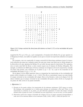 5.3 Estabilidad de sistemas lineales 297
5.3.2. Sistemas con m´as de dos ecuaciones
Para sistemas lineales aut´onomos con coeﬁcientes constantes con m´as de dos ecuaciones, es
decir, para 


dx1
dt
= a11x1 + a12x2 + · · · a1nxn,
dx2
dt
= a21x1 + a22x2 + · · · a2nxn,
. . . . . . . . . . . . . . . . . . . . . . . . . . . . . . . . . .
dxn
dt
= an1x1 + an2x2 + · · · annxn,
(5.67)
con n ≥ 3 y aij constante, los criterios para decidir sobre la estabilidad de la soluci´on nula son
los mismos que hemos visto en la secci´on anterior. De hecho, el resultado enmarcado en la p´agina
294 es esencialmente v´alido para sistemas con m´as ecuaciones cambiando la palabra “dos” por
“todas”; es decir:
El punto cr´ıtico (0, 0, · · · , 0) del sistema lineal (5.67) es estable si y s´olo si todas las
ra´ıces de la ecuaci´on caracter´ıstica tienen parte real no positiva y es asint´oticamente
estable si y s´olo si todas las ra´ıces tienen parte real negativa.
Por supuesto, la ecuaci´on caracter´ıstica viene dada por
a11 − m a12 · · · a1n
a21 a22 − m · · · a2n
. . . . . . . . . . . . . . . . . . . . . . . . . . . . . . . . .
an1 an2 · · · ann − m
= 0. (5.68)
Gracias al criterio de Hurwitz (tambi´en llamado criterio de Routh-Hurwitz) es posible saber
si es negativa la parte real de todas las ra´ıces de nuestra ecuaci´on caracter´ıstica sin necesidad de
calcularlas:
Teorema 5.1 (Criterio de Hurwitz) Todas las ra´ıces de la ecuaci´on
c0xn
+ c1xn−1
+ · · · + cn−1x + cn = 0,
con c0  0, tendr´an partes reales negativas si, y s´olo si, todos los determinantes Dm deﬁnidos
por
D1 = c1,
D2 =
c1 c0
c3 c2
,
D3 =
c1 c0 0
c3 c2 c1
c5 c4 c3
,
D4 =
c1 c0 0 0
c3 c2 c1 0
c5 c4 c3 c2
c7 c6 c5 c4
,
...
Dn =
c1 c0 0 · · · 0
c3 c2 c1 · · · 0
. . . . . . . . . . . . . . . . . . . . . . . . . . . . .
c2n−1 c2n−2 c2n−3 · · · cn
,
(5.69)
 