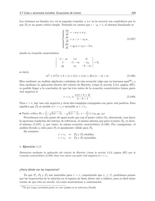 334 Ecuaciones diferenciales y sistemas no lineales. Estabilidad
Es instructivo comparar esta soluci´on con la exacta
x(t) = A(0) e− t/2
cos 1 −
2
4
t + ϕ(0) .
Ambas soluciones son muy parecidas, diferenci´andose ´unicamente en el valor de la frecuencia instant´anea:
1 frente a (1 − 2
/4)1/2
. La diferencia es s´olo de orden 2
.
Ejercicio 5.11
1. Demuestra que si en la primera ecuaci´on de (5.173) la funci´on f no depende de la velocidad, es decir,
si f(x, ˙x) = f(x), entonces K0(A) = 0 para todo A y por tanto ˙A = 0. Esto implica que cualquier
amplitud de oscilaci´on es constante en el tiempo, lo cual, por supuesto, no es sorprendente: si f
no depende de la velocidad, el oscilador es conservativo, y la energ´ıa del oscilador, y por tanto su
amplitud, ha de ser constante.
2. Demuestra que si f s´olo depende de la velocidad, es decir, si f(x, ˙x) = f( ˙x), entonces P0(A) = 0 y
la fase de la soluci´on es constante en el tiempo.
Ciclos l´ımite y su estabilidad seg´un el m´etodo de Krylov-Bogoliubov
En un ciclo l´ımite la soluci´on x(t) es peri´odica. Si escribimos la soluci´on como x(t) =
A(t) cos(ωt + ϕ(t)), es suﬁciente que A(t) sea igual a una constante, que denotaremos por Ac,
para que la soluci´on sea peri´odica. Si A(t) = Ac, entonces ˙A = 0, es decir,
˙A =
ω
K0(Ac) = 0, (5.174)
de modo que las ra´ıces de la ecuaci´on K0(A) = 0 son justamente las amplitudes (aproximadas)
Ac de los ciclos l´ımite.23 La fase ϕc(t) del ciclo l´ımite con amplitud Ac ser´a la soluci´on de
˙ϕc =
ω Ac
P0(Ac) =
2π ω Ac
2π
0
f(Ac cos ψ, −ωAc sen ψ) cos ψ dψ.
Como Ac es constante en el tiempo, el miembro derecho de esta ecuaci´on es tambi´en constante
de modo que la soluci´on es trivial:
ϕc(t) =
t
ω Ac
P0(Ac) (5.175)
En deﬁnitiva, el ciclo l´ımite vendr´ıa descrito por
xc(t) = Ac cos ω t +
t
ω Ac
P0(Ac) (5.176)
que da lugar a una trayectoria cerrada (xc(t), ˙xc(t)) en el plano de fases.
Es bastante f´acil determinar la estabilidad de un ciclo l´ımite mediante el m´etodo de Krylov-
Bogoliubov: basta con analizar el modo en el que ˙A se anula en Ac. Si ˙A  0 (es decir, A decrece)
23
Por supuesto, estamos asumiendo que los ciclos l´ımite existen: acabamos de ver en el ejemplo 5.11 que si
K0(A) = 0 para todo A, lo que tenemos son inﬁnitas soluciones peri´odicas que no est´an aisladas y que por
consiguiente no son ciclos l´ımite.
 