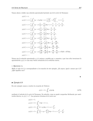 362 Ecuaciones integrales lineales
Teorema 6.3 (Teorema de la alternativa) Con una excepci´on, que se discutir´a en el teorema 6.5, o
bien la ecuaci´on no homog´enea
ϕ(x) = g(x) + λ
b
a
dy k(x, y) ϕ(y)
tiene soluci´on ´unica para cualquier g(x), es decir, λ no es un autovalor, o bien la ecuaci´on
homog´enea
ϕ(x) = λ
b
a
dy k(x, y) ϕ(y)
tiene al menos una soluci´on no trivial, es decir, λ es un autovalor y ϕ(x) una autofunci´on.
Los ejemplos 6.5 y 6.6 nos pueden servir para ilustrar este teorema. En el ejemplo 6.5 se
encontr´o que la ecuaci´on integral no homog´enea
ϕ(x) = x + λ
1
0
dy (xy2
+ x2
y)ϕ(y)
tiene soluci´on siempre que λ = −60 ± 16
√
15, es decir, siempre que el determinante de los
coeﬁcientes del sistema (6.41) sea distinto de cero:
1 −
1
4
λ −
1
5
λ
−
1
3
λ 1 −
1
4
λ
= 1 −
λ
2
−
λ2
240
= 0. (6.62)
Sin embargo, en el ejemplo 6.6 descubrimos justamente lo contrario: para que la ecuaci´on integral
homog´enea
ϕ(x) = λ
1
0
dy (xy2
+ x2
y)ϕ(y)
tenga soluci´on distinta de la trivial ϕ(x) = 0 debe ocurrir que el determinante de los coeﬁcientes
del sistema (6.41) sea igual a cero:
1 −
1
4
λ −
1
5
λ
−
1
3
λ 1 −
1
4
λ
= 1 −
λ
2
−
λ2
240
= 0. (6.63)
Los valores de λ que anulan a esta ecuaci´on, λ = λ1 ≡ −60 + 16
√
15 y λ = λ2 ≡ −60 −
16
√
15 son los autovalores del n´ucleo k(x, y) = xy2 + x2y. Vemos pues que si λ = λ1 o λ = λ2,
entonces la ecuaci´on inhomog´enea no tiene soluci´on y, en este caso, la ecuaci´on homog´enea s´ı tiene
soluci´on distinta de la trivial [de hecho tiene dos soluciones linealmente independientes: v´eanse
las ecuaciones (6.59) y (6.60)]. Si, por el contrario, λ = λ1 y λ = λ2, entonces la ecuaci´on
inhomog´enea s´ı tiene soluci´on ´unica [es la soluci´on dada en la ecuaci´on (6.42)] y la ecuaci´on
homog´enea no tiene soluci´on distinta de la trivial.
Los siguientes teoremas a menudo se consideran parte del llamado teorema de la alternativa
de Fredholm.
Teorema 6.4 (Teorema de la alternativa (continuaci´on)) Si λ no es un autovalor entonces λ tam-
poco es autovalor de la ecuaci´on transpuesta, es decir, no existe soluci´on de
ϕ(x) = λ
b
a
dy k(y, x) ϕ(y).
 