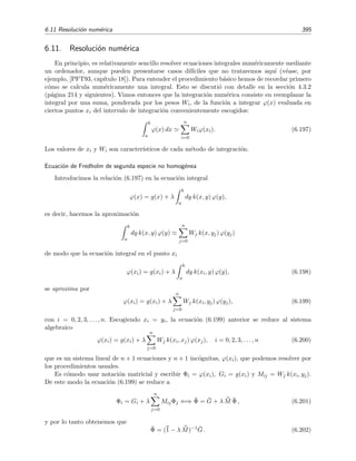 390 Ecuaciones integrales lineales
6.10. Ecuaci´on de Abel generalizada
La ecuaci´on de Abel generalizada10
g(x) =
x
0
ϕ(y)
(x − y)α
dy, 0  α  1, (6.170)
es una ecuaci´on de Volterra inhomog´enea de primera especie especialmente ´util y famosa. N´otese
que esta ecuaci´on tiene la forma de un producto de convoluci´on de Laplace de modo que podemos
resolverla mediante la t´ecnica discutida en la secci´on 6.9.2, p´agina 385. Aplicando el operador
transformada de Laplace en (6.170) y teniendo en cuenta que la transformada de Laplace del
producto de convoluci´on es igual al producto de las transformadas [teorema de la convoluci´on;
v´ease la ecuaci´on (6.154)], se obtiene que
L[g(x)] = L[x−α
]L[ϕ(x)]. (6.171)
Pero L[x−α] = (−α)!/s1−α, luego
L[ϕ(x)] =
s1−α
(−α)!
L[g(x)]. (6.172)
Como s1−α para 0  α  1 no tiene transformada inversa de Laplace dividimos la expresi´on
anterior por s para aprovecharnos de que s−α s´ı tiene transformada inversa. Es decir,
1
s
L[ϕ(x)] =
s−α
(−α)!
L[g(x)] =
1
(−α)!(α − 1)!
L[xα−1
]L[g(x)]. (6.173)
Aplicando de nuevo el teorema de la convoluci´on y teniendo en cuenta que
(−α)!α! =
πα
sen πα
se encuentra que
1
s
L[ϕ(x)] =
sen πα
π
L
x
0
g(y)
(x − y)1−α
dy . (6.174)
Pero
1
s
L[ϕ(x)] = L
x
0
ϕ(y)dy
y por tanto
x
0
ϕ(y)dy =
sen πα
π
x
0
g(y)
(x − y)1−α
dy. (6.175)
Derivando esta ecuaci´on obtenemos ﬁnalmente la soluci´on de la ecuaci´on integral de Abel:11
ϕ(x) =
sen πα
π
d
dx
x
0
g(y)
(x − y)1−α
dy. (6.176)
Podemos expresar esta soluci´on de un modo un poco m´as expl´ıcito en el que no aparece el
operador diferencial mediante el cambio
u = g(y) , dv = (x − y)α−1
dv ,
10
Si α = 1/2, la ecuaci´on se llama, simplemente, ecuaci´on de Abel.
11
Puede verse un modo diferente de deducir este resultado en la secci´on 10, p´agina 55 de [KKM82].
 
